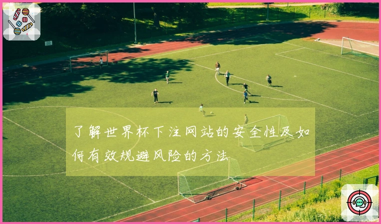 了解世界杯下注网站的安全性及如何有效规避风险的方法