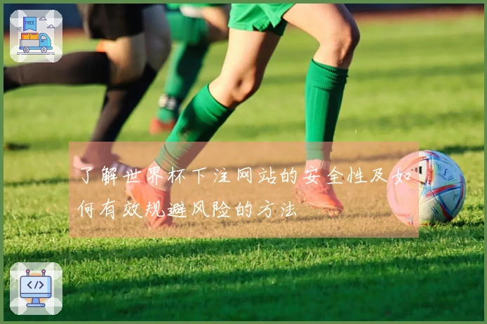 了解世界杯下注网站的安全性及如何有效规避风险的方法