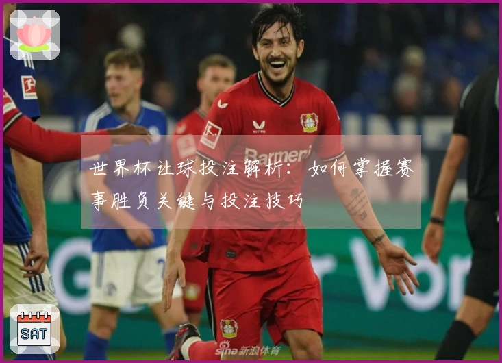 世界杯让球投注解析：如何掌握赛事胜负关键与投注技巧